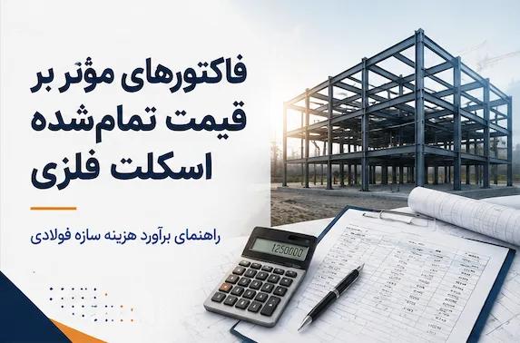 فاکتورهای مؤثر بر قیمت تمامشده اسکلت فلزی | راهنمای برآورد هزینه سازه فولادی