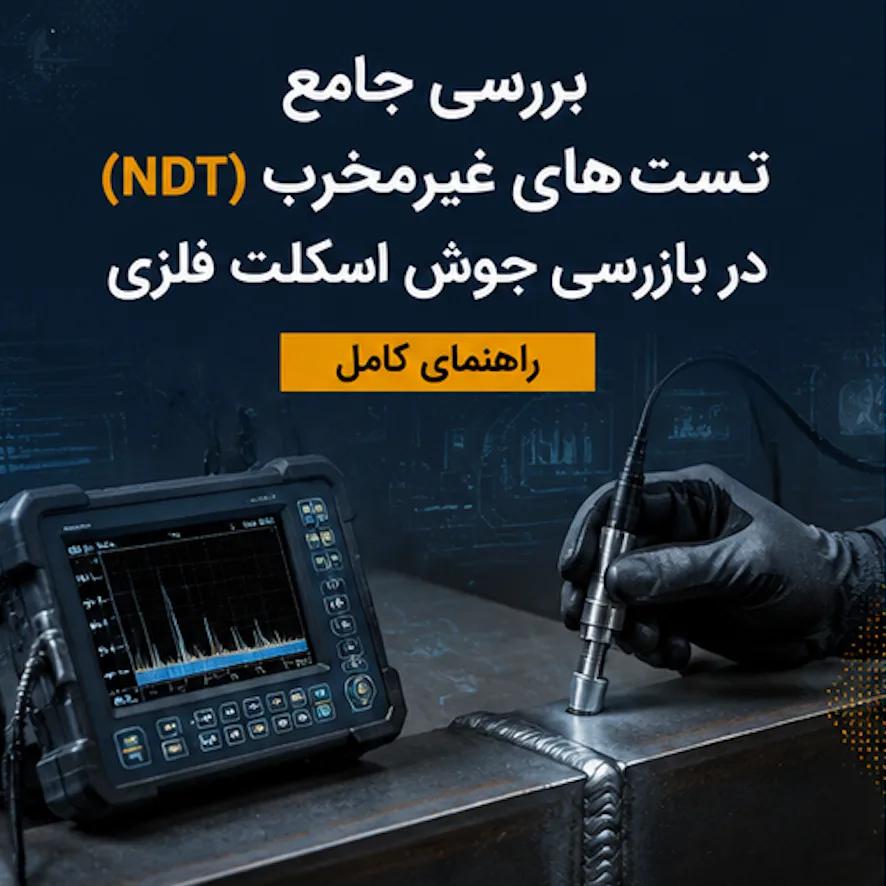 بررسی جامع تستهای غیرمخرب (NDT) در بازرسی جوش اسکلت فلزی | راهنمای کامل